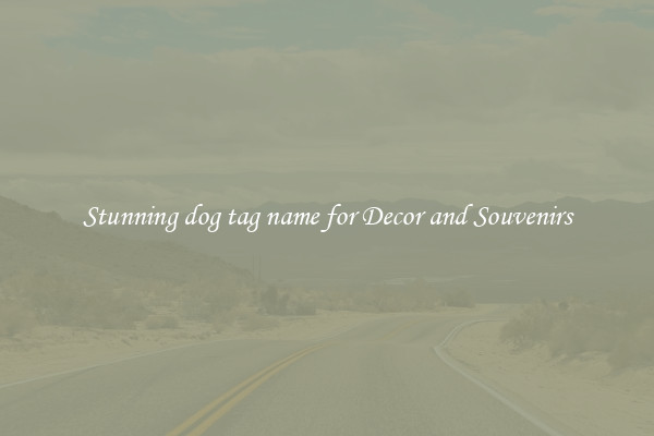 Stunning dog tag name for Decor and Souvenirs