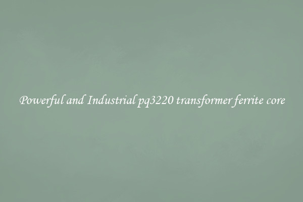 Powerful and Industrial pq3220 transformer ferrite core