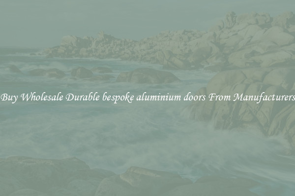 Buy Wholesale Durable bespoke aluminium doors From Manufacturers