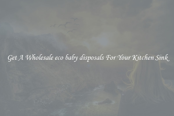 Get A Wholesale eco baby disposals For Your Kitchen Sink
