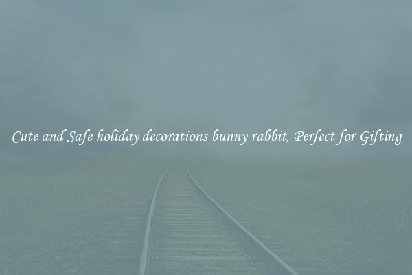 Cute and Safe holiday decorations bunny rabbit, Perfect for Gifting