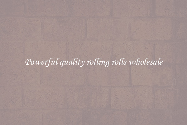 Powerful quality rolling rolls wholesale