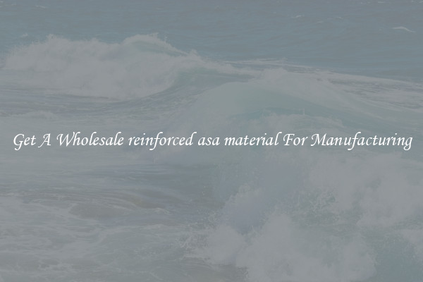 Get A Wholesale reinforced asa material For Manufacturing