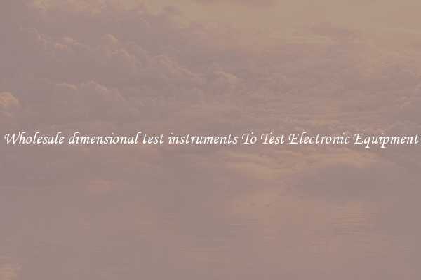 Wholesale dimensional test instruments To Test Electronic Equipment