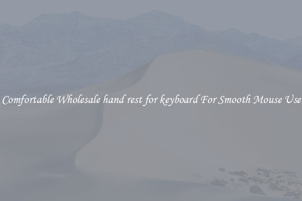 Comfortable Wholesale hand rest for keyboard For Smooth Mouse Use
