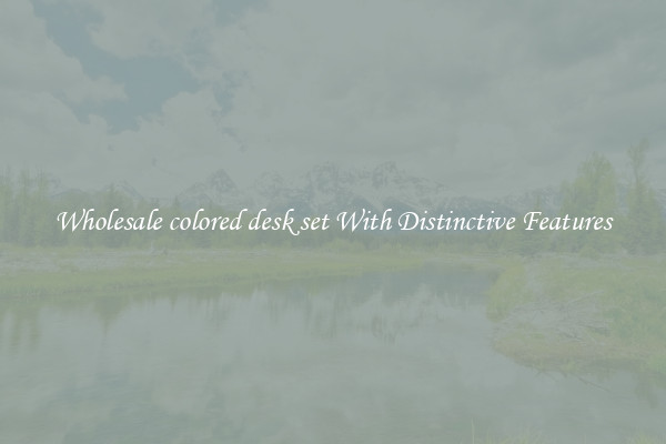 Wholesale colored desk set With Distinctive Features