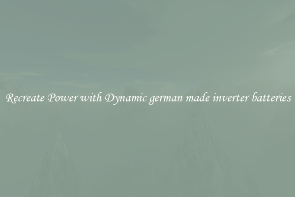 Recreate Power with Dynamic german made inverter batteries