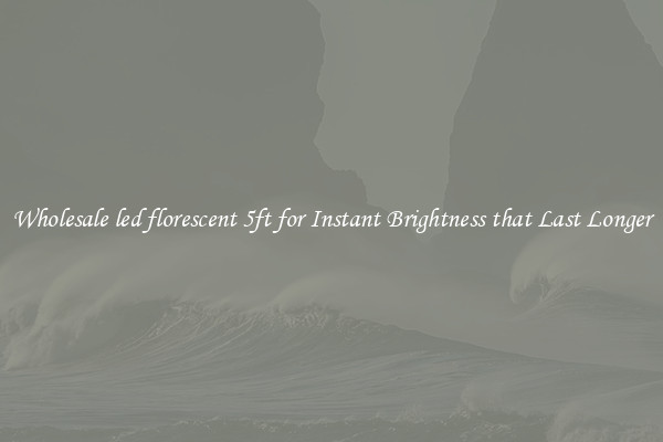 Wholesale led florescent 5ft for Instant Brightness that Last Longer