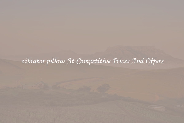 vibrator pillow At Competitive Prices And Offers