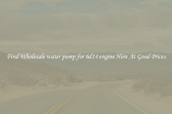 Find Wholesale water pump for 6d14 engine Here At Good Prices