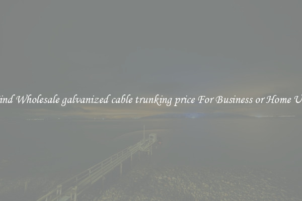 Find Wholesale galvanized cable trunking price For Business or Home Use