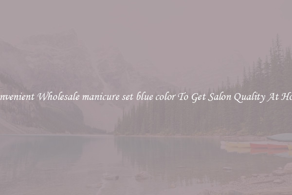 Convenient Wholesale manicure set blue color To Get Salon Quality At Home